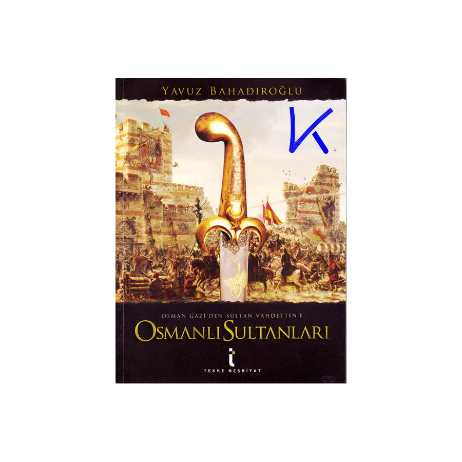Osman Gazi'den Sultan Vahdettin'e Osmanlı Sultanları - Yavuz Bahadıroğlu