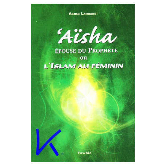 Aïsha - Epouse du Prophète ou l'Islam au Féminin - Asma Lambaret