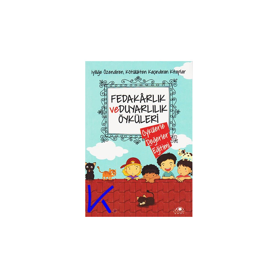 Fedakarlık ve Duyarlılık Öyküleri - Öykülerle Değerler Eğitimi - Saide Nur Dikmen