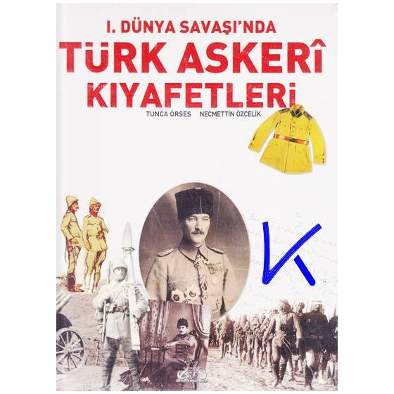 1. Dünya Savaşında Türk Askerî Kıyafetleri - Tunca Örses, Necmettin Özçelik