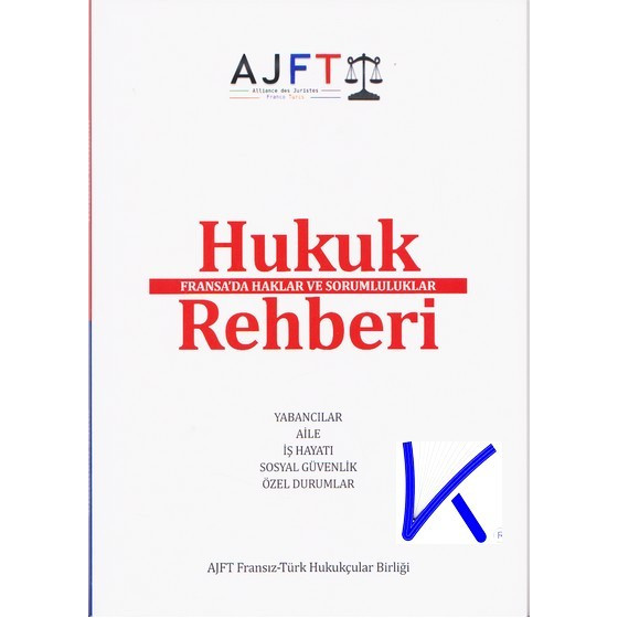 Hukuk Rehberi - Fransa'da Haklar ve Sorumluluklar - Guide Juiridique - Mes Droits et Obligations en France - AJFT