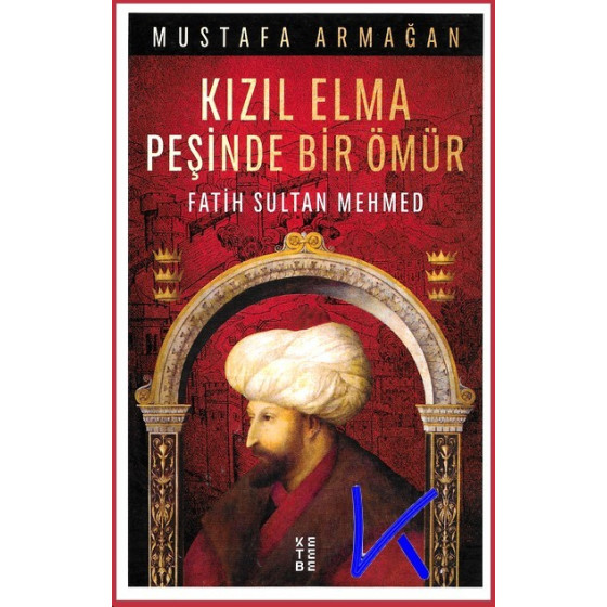 Kızıl Elma Peşinde Bir Ömür - Fatih Sultan Mehmed - Mustafa Armağan