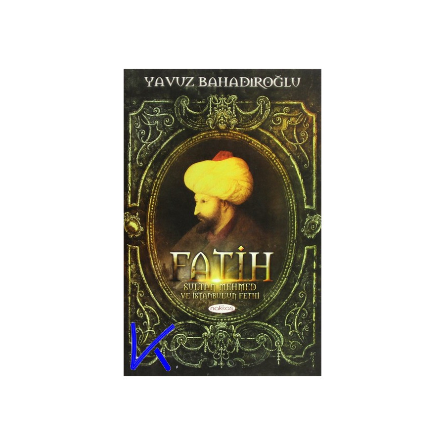 Fatih Sultan Mehmed ve Istanbul'un Fethi - Yavuz Bahadıroğlu