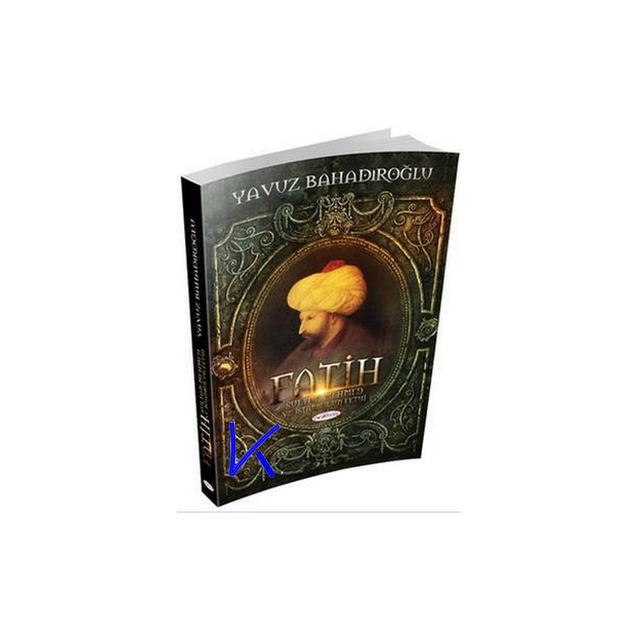 Fatih Sultan Mehmed ve Istanbul'un Fethi - Yavuz Bahadıroğlu