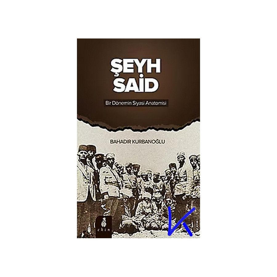 Şeyh Said - Bir Dönemin Siyasi Anatomisi - Bahadır Kurbanoğlu