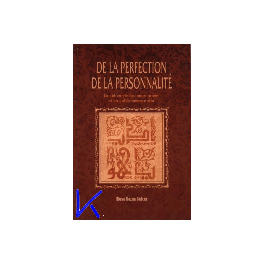 De La Perfection De La Personnalité - guide complet des bonnes manières et des qualités morales en Islam - Musa Kazım Gülçür